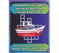 CROSSWORD PUZZLE BOOK: WATERLIFE, BOATS AND FISHING ADVENTURES: 60 Puzzles Featuring Fish, Marine Mammals & Boating Terms for All Ages