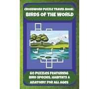 CROSSWORD PUZZLE TRAVEL BOOK: BIRDS OF THE WORLD: 60 Puzzles Featuring Bird Species, Habitats & Anatomy For All Ages