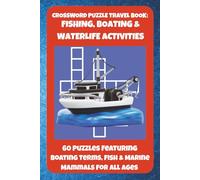 CROSSWORD PUZZLE TRAVEL BOOK: FISHING, BOATING & WATERLIFE ACTIVITIES: 60 Puzzles Featuring Boating Terms, Fish & Marine Mammals For All Ages