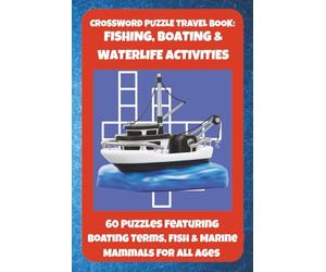 CROSSWORD PUZZLE TRAVEL BOOK: FISHING, BOATING & WATERLIFE ACTIVITIES: 60 Puzzles Featuring Boating Terms, Fish & Marine Mammals For All Ages