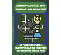 CROSSWORD PUZZLE TRAVEL BOOK: INVENTORS AND DISCOVERIES: 60 Puzzles Featuring Inventions, Famous Inventors And Creations For All Ages