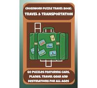 CROSSWORD PUZZLE TRAVEL BOOK: TRAVEL & TRANSPORTATION: 60 Puzzles Featuring Cars, Planes, Travel Gear And Destinations For All Ages