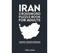 Crossword Puzzles About Iran for Adults: 125 Challenging Puzzles Exploring Persian Culture, History, Politics, and Food: Brain Games with Solutions for History Fans