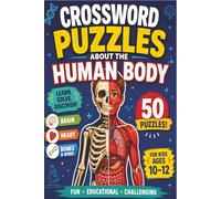 Crossword Puzzles about the Human Body For Kids Ages 10-12: 50 Puzzle Challenges to Master Anatomy and Biology Facts! The Ultimate Head-to-Toe Guide of Facts and Details! Fun and Educational!