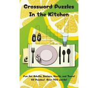 Crossword Puzzles: In the Kitchen: 6x9, 60 puzzles, 700 plus Questions, Kitchen, ingrediency, dishes, large print, fun challenging way to exercise your brain. Travel size!