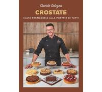 CROSTATE: Crostate moderne, dolci facili e ricette creative - L’alta pasticceria alla portata di tutti