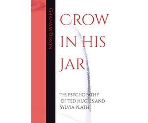 Crow in his Jar: The Psychopathy of Ted Hughes and Sylvia Plath