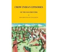 Crow Indian Episodes Of The Old Frontier