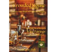 Crowded House Cookbook: Real Life, Real Recipes & Wine Pairings Served with a Dash of Humor...Because Your Empty Next Just Got Full Again