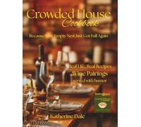 Crowded House Cookbook: Real Life, Real Recipes & Wine Pairings Served with a Dash of Humor...Because Your Empty Next Just Got Full Again