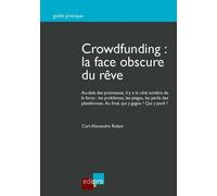 Crowdfunding : La Face Obscure Du Rêve - Au-Delà Des Promesses, Il Y A Le Côté Sombre De La Force : Les Problèmes, Les Pièges, Les Périls Des Plateformes - Au Final, Qui Y Gagne ? Qui Y Perd...