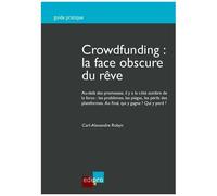 Crowdfunding : La Face Obscure Du Rêve - Au-Delà Des Promesses, Il Y A Le Côté Sombre De La Force : Les Problèmes, Les Pièges, Les Périls Des Plateformes - Au Final, Qui Y Gagne ? Qui Y Perd...