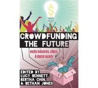 Crowdfunding The Future: Media Industries, Ethics, And Digital Society (Digital Formations) (Paperback) Lucy Bennett, Bertha Chin, Bethan Jones (Auteur)