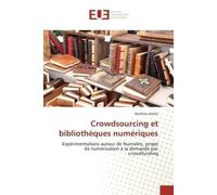 Crowdsourcing et bibliotheques numeriques Experimentations autour de Numalire, projet de numerisation A la demande par crowdfunding - Mathieu Andro - Universitaires Europeennes - broché - Etude