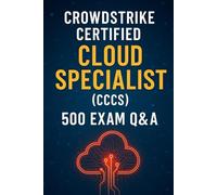 CrowdStrike CCCS Exam Prep: 500 Practice Questions and Detailed Answers for Certified Cloud Specialist