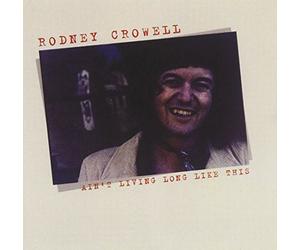Crowell, Rodney - Ain't Living Long Like Th