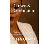 Crown & Continuum: The Journey of Becoming through Essence, Influence, and Legacy