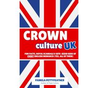 Crown Culture UK: Fun Facts, Royal Scandals & Bite-Sized Bios of Every English Monarch (Yes, All of Them)