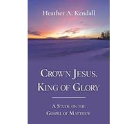 Crown Jesus, King Of Glory: A Study On The Gospel Of Matthew