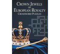 Crown Jewels of European Royalty Crossword Puzzles: 100 Regal Crossword Puzzles Inspired by Europe’s Lost Crowns, Sacred Regalia & Royal Power