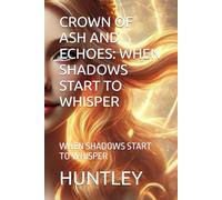 CROWN OF ASH AND ECHOES: WHEN SHADOWS START TO WHISPER: WHEN SHADOWS START TO WHISPER