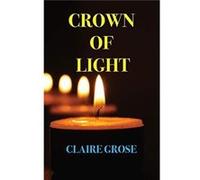 CROWN OF LIGHT - Claire E Grose - Claire Elizabeth Grose - Livre en Anglais Claire E GroseClaire E Grose (Auteur)