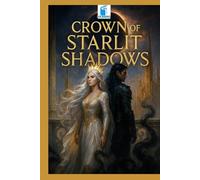 Crown of Starlit Shadows: A Dark Fae Romantasy of Love, Power, and Betrayal: An enemies-to-lovers fantasy romance filled with magic, danger, and slow-burn passion