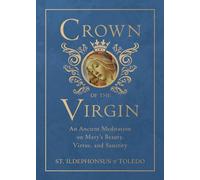 Crown of the Virgin: An Ancient Meditation on Mary's Beauty, Virtue, and Sanctity