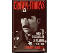 Crown of Thorns: The Reign of King Boris III of Bulgaria, 1918-1943: The Reign of King Boris III of Bulgaria, 1918-1943