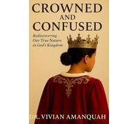 Crowned And Confused: Rediscovering Our True Nature in God’s Kingdom
