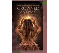 Crowned Anyway: The Teen Edition: Own Your Voice, Build Your Power, and Lead Without Apology