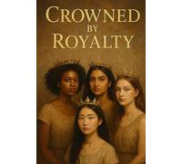 Crowned By Royalty: Daughters of a King- Receiving Beauty for Ashes, Becoming Warriors fit for Battle