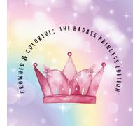 CROWNED & COLORFUL: THE BADASS PRINCESS EDITION: Coloring For The Adult Princess In Your Life