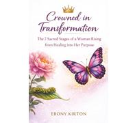Crowned in Transformation: The 7 Sacred Stages of a Woman Rising from Healing into Her Purpose