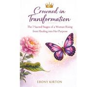 Crowned in Transformation: The 7 Sacred Stages of a Woman Rising from Healing into Her Purpose