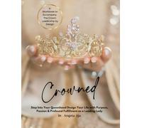 Crowned: The Workbook: Faith-Based Leadership Development for Women to Reclaim Their Power, Align with Their Purpose, and Lead Authentically in Business, Ministry, and Life