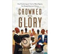 Crowned with Glory How Proclaiming the Truth of Black Dignity Has Shaped American History by Jasmine L. Holmes Jasmine L. Holmes (Auteur)
