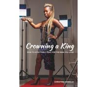 Crowning A King: How To Effectively Pray for the Man You Love