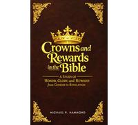 Crowns and Rewards in the Bible: A Study of Honor, Glory, and Reward from Genesis to Revelation