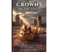 Crowns In The Dust: The Raw Storie's Of Kings Who Had Everything and Lost It All