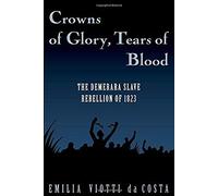 Crowns of Glory, Tears of Blood: The Demerara Slave Rebellion of 1823 NEUF