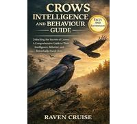 CROWS INTELLIGENCE AND BEHAVIOUR GUIDE: Unlocking the Secrets of Crows: A Comprehensive Guide to Their Intelligence, Behavior, and Remarkable Social Lives.