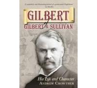 Crowther, A: Gilbert Of Gilbert & Sullivan: His Life And Cha