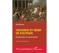 Croyance et désir en politique Psychanalyse du messianisme - Kim Marteau - L'harmattan - broché - Essai