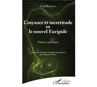 Croyance et incertitude Ou le nouvel Euripide - Théâtre quantique - Fahd Kaghat - L'harmattan - broché - Théâtre
