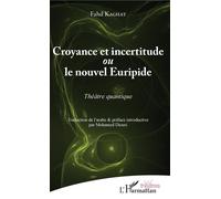 Croyance et incertitude Ou le nouvel Euripide - Théâtre quantique - Fahd Kaghat - L'harmattan - broché - Théâtre