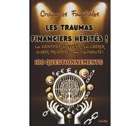 Croyances Familiales, Les TRAUMAS FINANCIERS HÉRITÉS: Les IDENTIFIER, les GUÉRIR, s’en LIBÉRER & OSER PROSPÉRER sans CULPABILITÉ - 100 Questionnements -