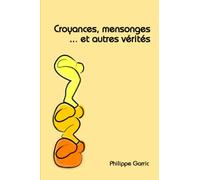 Croyances, mensonges... et autres vérités !