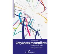 Croyances meurtrières: Essai pour la paix
