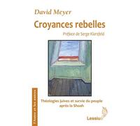 Croyances Rebelles - Fackenheim, Rubenstein Et Berkovits : Théologies Juives Et Survie Du Peuple Juif Au Crépuscule De La Shoah